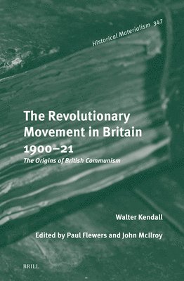 The Revolutionary Movement in Britain 1900-21: The Origins of British Communism 1