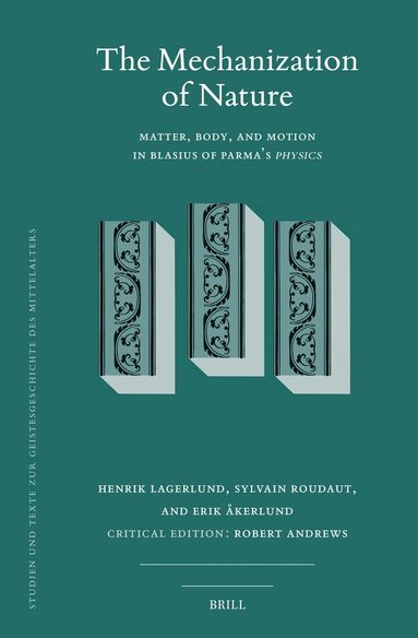 Henrik Lagerlund, Sylvain Roudaut, Erik Åkerlund, Robert Andrews - Mechanization of Nature: Matter, Body, and Motion in Blasius of Parma’s Physics, Inbunden
