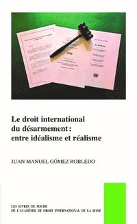 bokomslag Le Droit International Du Désarmement: Entre Idéalisme Et Réalisme