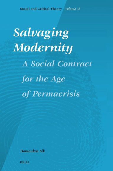 Domonkos Sik - Salvaging Modernity: A Social Contract for the Age of Permacrisis, Inbunden