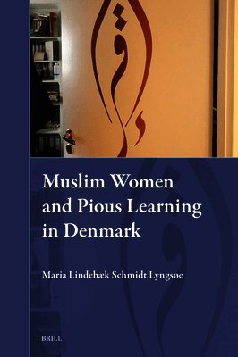 Maria Lindebæk Schmidt Lyngsøe - Muslim Women and Pious Learning in Denmark, Inbunden