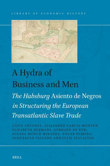Cátia A.P. Antunes, Alejandro García-Monton, Elisabeth Heijmans, Gerhard de Kok, Susana Münch Miranda, Edgar Pereira, João Paulo Salvado, Julie Svalastog - Hydra of Business and Men: The Habsburg Asiento de Negros in Structuring the European Transatlantic Slave Trade, Inbunden