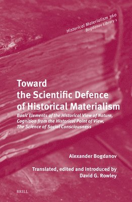 Alexander Aleksandrovich Bogdanov, David Rowley - Toward the Scientific Defence of Historical Materialism: Basic Elements of the Historical View of Nature, Cognition from the Historical Point of View,, Inbunden