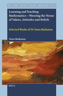 Tasos Barkatsas - Learning and Teaching Mathematics—Weaving the Nexus of Values, Attitudes and Beliefs, Inbunden