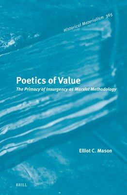 Elliot C. Mason, Elliot C Mason - Poetics of Value: The Primacy of Insurgency as Marxist Methodology, Inbunden