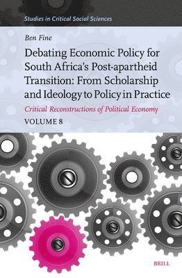 Benjamin Fine - Debating Economic Policy for South Africa's Post-Apartheid Transition: From Scholarship and Ideology to Policy in Practice: Critical Reconstructions o, Inbunden