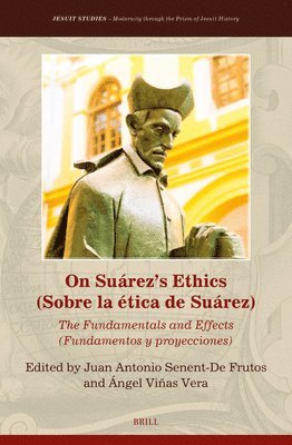 Juan Antonio Senent De Frutos, Ángel Viñas Vera, Juan Antonio Senent de Frutos - On Suárez's Ethics (Sobre La Ética de Suárez):: The Fundamentals and Effects (Fundamentos Y Proyecciones), Inbunden