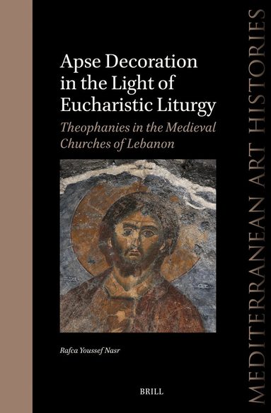 Rafca Youssef Nasr - Apse Decoration in the Light of Eucharistic Liturgy: Theophanies in the Medieval Churches of Lebanon, Inbunden