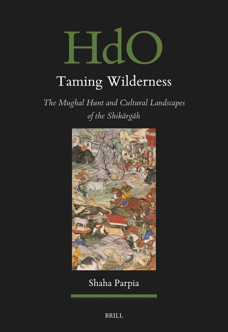Taming Wilderness: The Mughal Hunt and Cultural Landscapes of the Shikārgāh