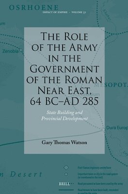 The Role of the Army in the Government of the Roman Near East, 64 BC-AD 285: State Building and Provincial Development