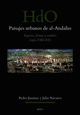 Paisajes Urbanos de Al-Andalus: Espacios, Formas Y Cambios (S. VIII-XV)