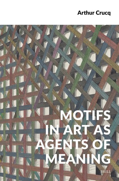 Arthur Crucq - Motifs in Art as Agents of Meaning, Inbunden