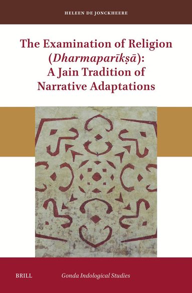 Heleen De Jonckheere - Examination of Religion (Dharmaparīkṣā): A Jain Tradition of Narrative Adaptations, Inbunden