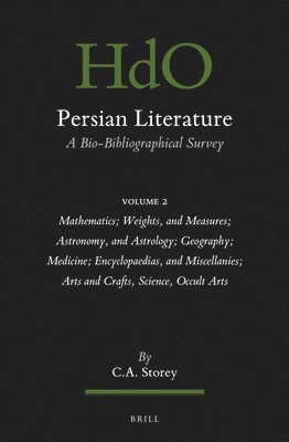 Persian Literature, a Bio-Bibliographical Survey: Volume II: Mathematics; Weights, and Measures; Astronomy, and Astrology; Geography; Medicine; Encycl