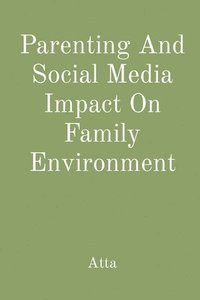 bokomslag Parenting And Social Media Impact On Family Environment