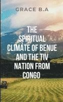 bokomslag The Spiritual Climate of Benue and the Tiv Nation from Congo