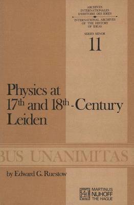 Physics at Seventeenth and Eighteenth-Century Leiden: Philosophy and the New Science in the University 1