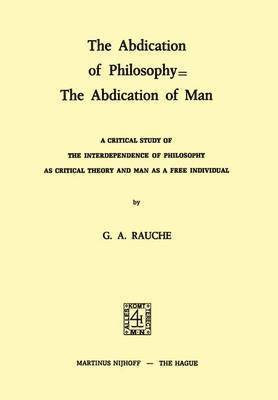 G.A. Rauche - Abdication of Philosophy = The Abdication of Man, Häftad