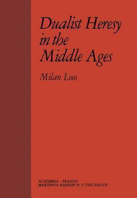 M. Loos - Dualist Heresy in the Middle Ages, Inbunden