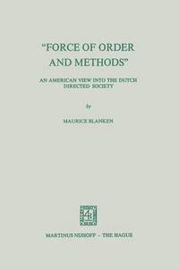 bokomslag Force of Order and Methods ... An American View into the Dutch Directed Society