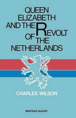 Charles Wilson - Queen Elizabeth and the Revolt of the Netherlands, Häftad