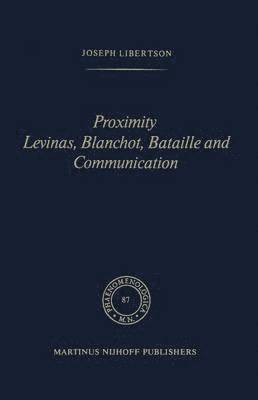 Proximity Levinas, Blanchot, Bataille and Communication 1