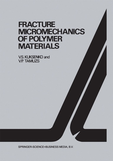 V.S. Kuksenko, Vitauts P. Tamusz - Fracture micromechanics of polymer materials, Inbunden