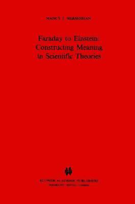 Faraday to Einstein: Constructing Meaning in Scientific Theories 1