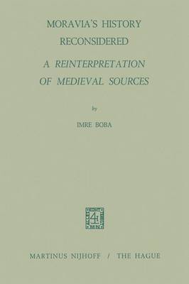 Moravias History Reconsidered a Reinterpretation of Medieval Sources 1