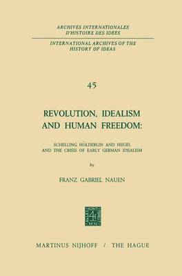 Franz Gabriel Nauen - Revolution, Idealism and Human Freedom: Schelling Hölderlin and Hegel and the Crisis of Early German Idealism, Inbunden
