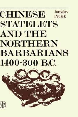 Chinese Statelets and the Northern Barbarians in the Period 1400-300 BC 1