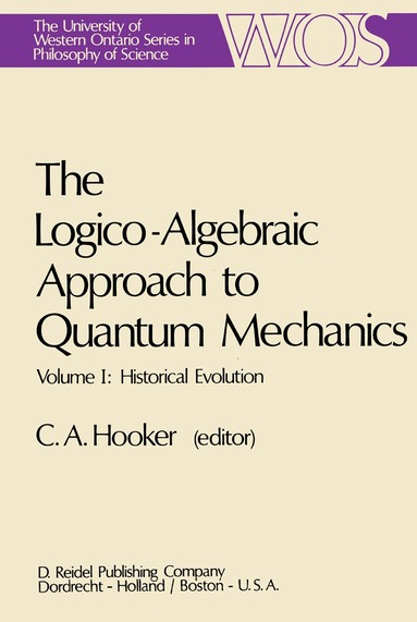 C.A. Hooker - Logico-Algebraic Approach to Quantum Mechanics, Häftad