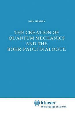 J. Hendry, John Hendry - Creation of Quantum Mechanics and the Bohr-Pauli Dialogue, Inbunden