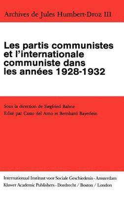 Les Partis Communistes et l'Internationale Communiste dans les Années 1928-1932, Siegried Bahne, Casto del Amo, Bernhard Bayerlein - Archives de Jules Humbert-Droz, Volume III, Inbunden
