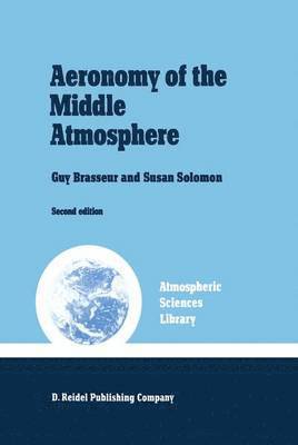 G. Brasseur, S. Solomon - Aeronomy of the Middle Atmosphere: Chemistry and Physics of the Stratosphere and Mesosphere, Häftad