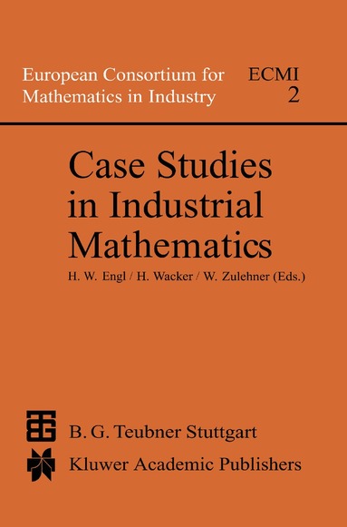 Heinz Werner Engl, U. Wacker, Walter Zulehner - Case Studies in Industrial Mathematics, Inbunden