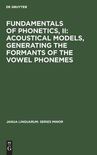 bokomslag Fundamentals of Phonetics, II: Acoustical Models, Generating the Formants of the Vowel Phonemes