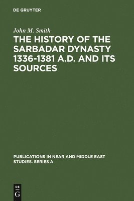 The History of the Sarbadar Dynasty 1336-1381 A.D. and its Sources 1