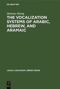 bokomslag The Vocalization Systems of Arabic, Hebrew, and Aramaic: Their Phonetic and Phonemic Principles