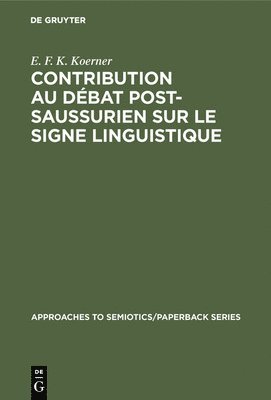 E F K Koerner, E. F. K. Koerner - Contribution au Débat Post-Saussurien sur le Signe Linguistique, Inbunden