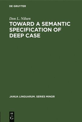 Don L. Nilsen - Toward a Semantic Specification of Deep Case, Inbunden