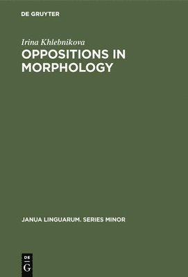 Irina Khlebnikova - Oppositions in Morphology: As Exemplified in the English Tense System, Inbunden