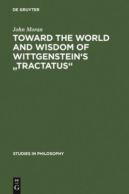 John Moran - Toward the World and Wisdom of Wittgenstein's "Tractatus", Inbunden
