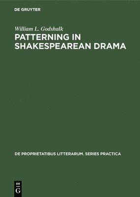 William L Godshalk - Patterning in Shakespearean Drama, Inbunden