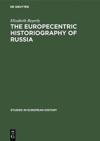 bokomslag The Europecentric Historiography of Russia