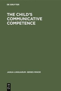 bokomslag The Child's Communicative Competence: Language Capacity in Three Groups of Children from Different Social Classes