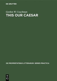 bokomslag This Our Caesar: A Study of Bernard Shaw's Caesar and Cleopatra