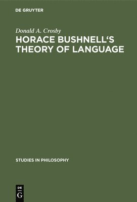Donald A. Crosby - Horace Bushnell's Theory of Language: In the Context of Other Nineteenth-Century Philosophies of Language, Inbunden