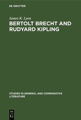 James K. Lyon - Bertolt Brecht and Rudyard Kipling: A Marxist's Imperialist Mentor, Inbunden