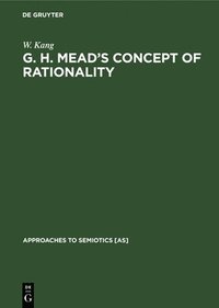 bokomslag G. H. Mead's Concept of Rationality: A Study of Use of Symbols and Other Implements